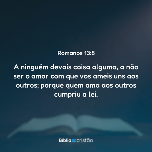 Romanos 13:8 - A ninguém devais coisa alguma, a não ser o amor com que ...